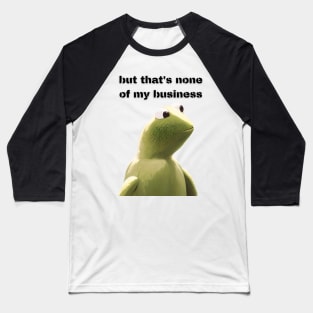 But that's none of my business Baseball T-Shirt